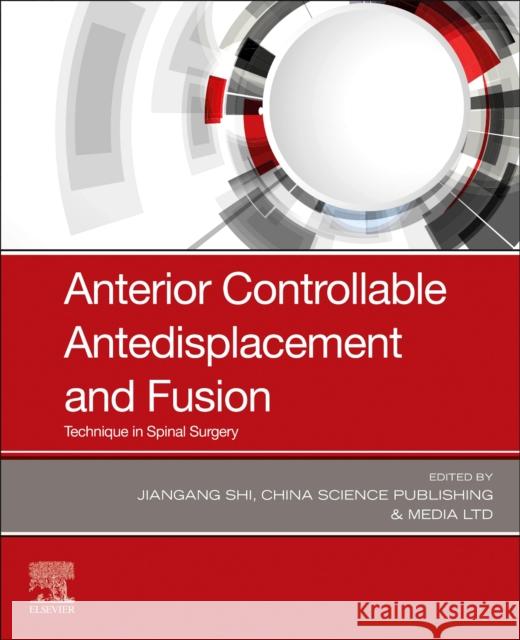 Anterior Controllable Antedisplacement and Fusion: Technique in Spinal Surgery Jiangang Shi China Science Publishing & Media Ltd 9780323880497 Elsevier