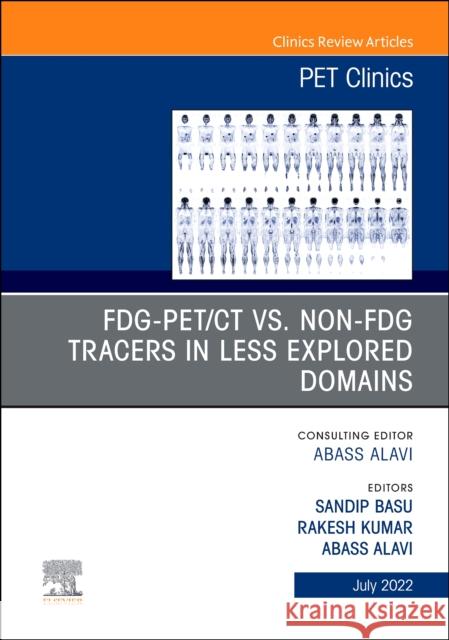Fdg-Pet/CT vs. Non-Fdg Tracers in Less Explored Domains, an Issue of Pet Clinics: Volume 17-3 Basu, Sandip 9780323897181