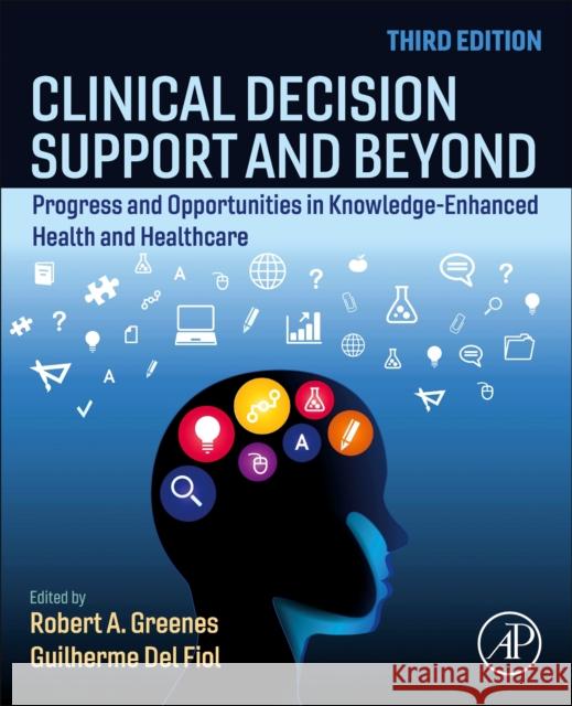 Clinical Decision Support and Beyond: Progress and Opportunities in Knowledge-Enhanced Health and Healthcare Robert Greenes Guilherme de 9780323912006