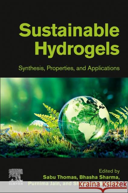 Sustainable Hydrogels: Synthesis, Properties, and Applications Thomas, Sabu 9780323917537