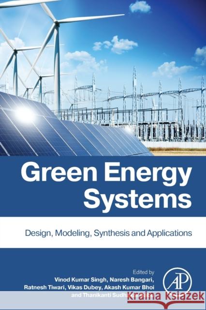 Green Energy Systems: Design, Modelling, Synthesis and Applications Singh, Vinod Kumar 9780323951081