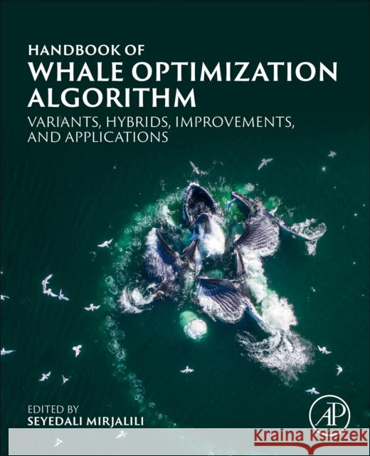 Handbook of Whale Optimization Algorithm: Variants, Hybrids, Improvements, and Applications Seyedali Mirjalili 9780323953658