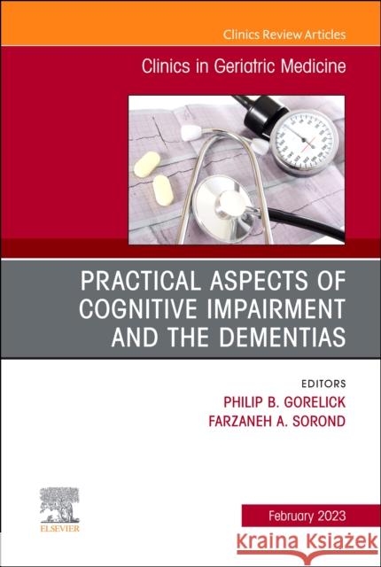 Practical Aspects of Cognitive Impairment and the Dementias, an Issue of Clinics in Geriatric Medicine: Volume 39-1 Gorelick, Philip B. 9780323960694