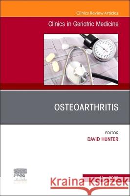 Osteoarthritis, an Issue of Clinics in Geriatric Medicine: Volume 38-2 Hunter, David 9780323987073