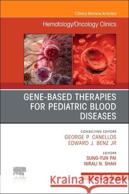 Gene-Based Therapies for Pediatric Blood Diseases, an Issue of Hematology/Oncology Clinics of North America: Volume 36-4 Sung-Yun Pai Nirali N. Shah 9780323987752 Elsevier