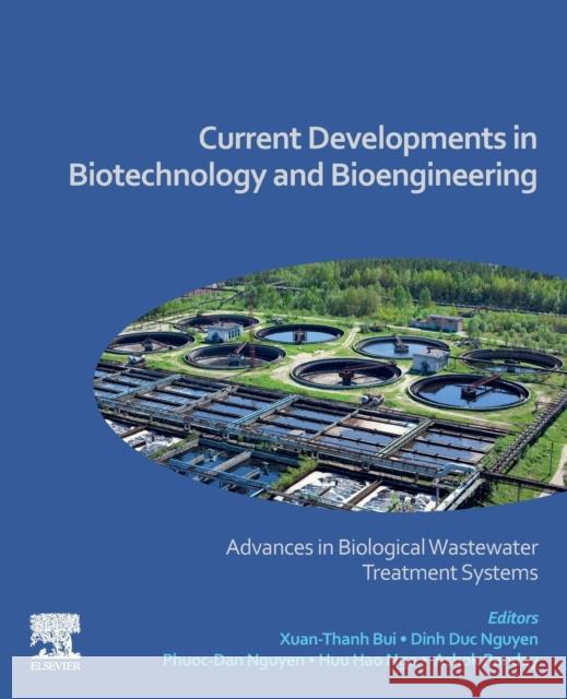 Current Developments in Biotechnology and Bioengineering: Advances in Biological Wastewater Treatment Systems Xuan-Thanh Bui Dinh Duc Nguyen Phuoc-Dan Nguyen 9780323998741