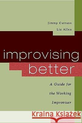 Improvising Better: A Guide for the Working Improviser Jimmy Carrane Liz Allen 9780325009421 Heinemann