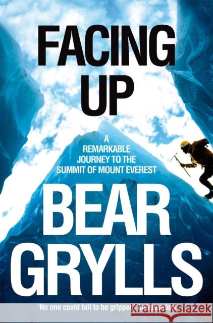 Facing Up: A Remarkable Journey to the Summit of Mount Everest Bear Grylls 9780330392266 Pan Macmillan