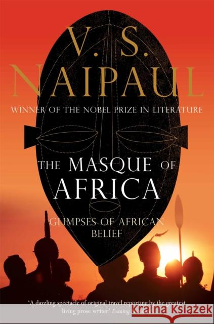 The Masque of Africa: Glimpses of African Belief V. S. Naipaul 9780330472043 Pan Macmillan
