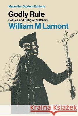 Godly Rule: Politics and Religion, 1603-60 Lamont, William 9780333100783 Palgrave MacMillan