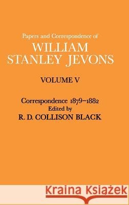 Papers and Correspondence of William Stanley Jevons: Volume V Correspondence, 1879-1882 Jevons, William Stanley 9780333199787 Palgrave Macmillan