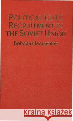 Political Elite Recruitment in the Soviet Union Bohdan Harasymiw   9780333300756 Palgrave Macmillan
