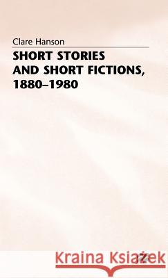 Short Stories and Short Fictions, 1880-1980 Clare Hanson 9780333346006 PALGRAVE MACMILLAN