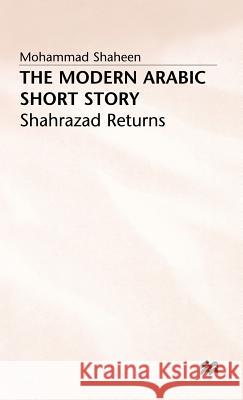The Modern Arabic Short Story: Shahrazad Returns Shaheen, Mohammad 9780333385845 PALGRAVE MACMILLAN