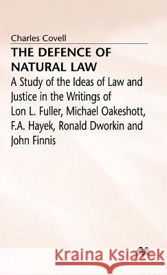 The Defence of Natural Law: A Study of the Ideas of Law and Justice in the Writings of Lon L. Fuller, Michael Oakeshot, F. A. Hayek, Ronald Dworki Covell, Charles 9780333387764 PALGRAVE MACMILLAN