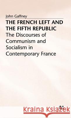 The French Left and the Fifth Republic: The Discourses of Communism and Socialism in Contemporary France Gaffney, John 9780333432310 PALGRAVE MACMILLAN