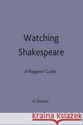 Watching Shakespeare: A Playgoers' Guide Dawson, Anthony B. 9780333438169