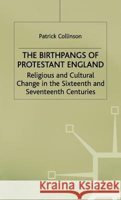 The Birthpangs of Protestant England: Religious and Cultural Change in the Sixteenth and Seventeenth Centuries Collinson, Patrick 9780333439715