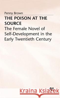 The Poison at the Source: The Female Novel of Self-Development in the Early Twentieth Century Brown, P. 9780333482032 PALGRAVE MACMILLAN