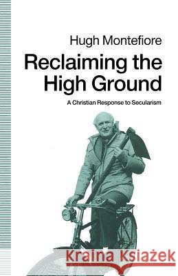 Reclaiming the High Ground: A Christian Response to Secularism Montefiore, Hugh 9780333534687