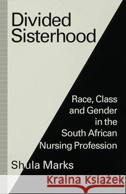 Divided Sisterhood: Race, Class and Gender in the South African Nursing Profession Shula Marks 9780333546192 Palgrave MacMillan