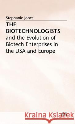The Biotechnologists: And the Evolution of Biotech Enterprises in the USA and Europe Jones, Stephanie 9780333550212 PALGRAVE MACMILLAN