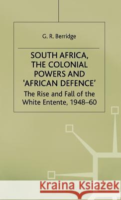 South Africa, the Colonial Powers and 'African Defence': The Rise and Fall of the White Entente, 1948-60 Berridge, G. 9780333563519 PALGRAVE MACMILLAN