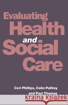 Evaluating Health and Social Care Colin Palfrey, Ceri Phillips, Paul Thomas 9780333591864 Bloomsbury Publishing PLC