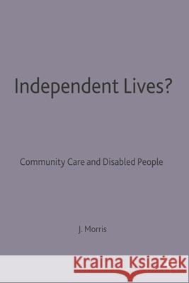 Independent Lives?: Community Care and Disabled People Morris, Jenny 9780333593738
