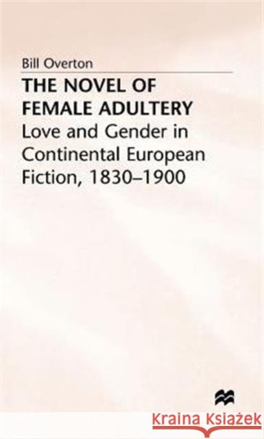 The Novel of Female Adultery: Love and Gender in Continental European Fiction, 1830-1900 Overton, Bill 9780333614518 PALGRAVE MACMILLAN