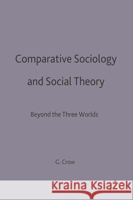 Comparative Sociology and Social Theory: Beyond the Three Worlds Crow, Graham 9780333634257