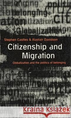 Citizenship and Migration: Globalization and the Politics of Belonging Castles, Stephen 9780333643099