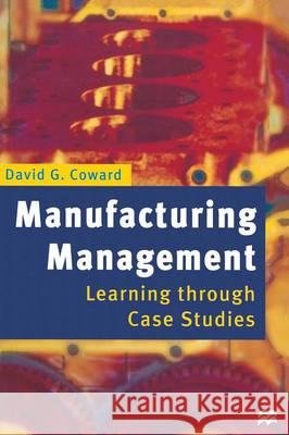 Manufacturing Management: Learning through Case Studies David G. Coward 9780333647776