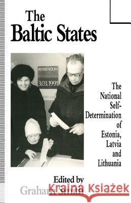The Baltic States: The National Self-Determination of Estonia, Latvia and Lithuania Graham Smith 9780333665800 Palgrave Macmillan