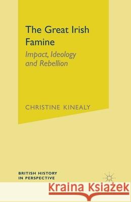 The Great Irish Famine: Impact, Ideology and Rebellion Christine Kinealy 9780333677735