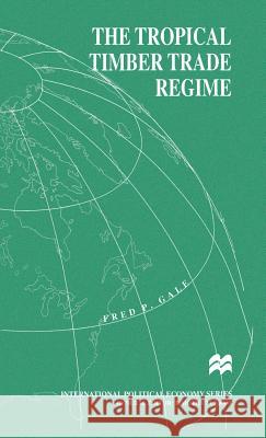 The Tropical Timber Trade Regime Fred P. Gale 9780333697696 PALGRAVE MACMILLAN
