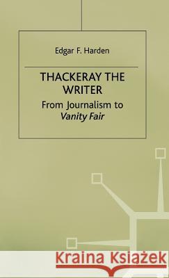 Thackeray the Writer: From Journalism to Vanity Fair Harden, E. 9780333710456 PALGRAVE MACMILLAN