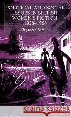 Political and Social Issues in British Women's Fiction, 1928-1968 Elizabeth Maslen 9780333729533 Palgrave MacMillan