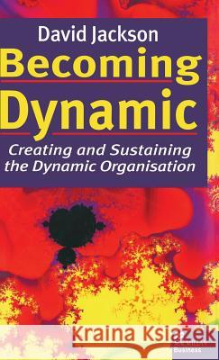 Becoming Dynamic: Creating and Sustaining the Dynamic Organisation Jackson, D. 9780333735411 PALGRAVE MACMILLAN