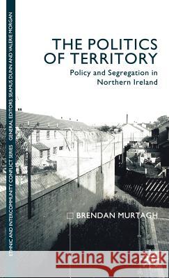 The Politics of Territory: Policy and Segregation in Northern Ireland Murtagh, B. 9780333739945