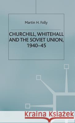 Churchill, Whitehall and the Soviet Union, 1940-45 Martin H. Folly M. Folly 9780333754467 Palgrave MacMillan