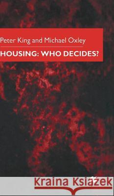 Housing: Who Decides? Peter King Michael Oxley 9780333760079