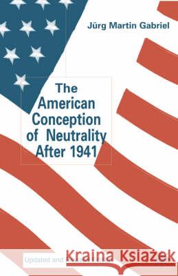 The American Conception of Neutrality After 1941 Jurg Martin Gabriel 9780333762561 PALGRAVE MACMILLAN