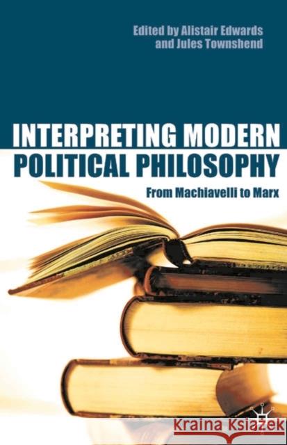 Interpreting Modern Political Philosophy: From Machiavelli to Marx Edwards, Alistair 9780333772423