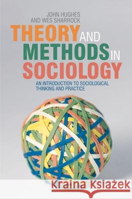 Theory and Methods in Sociology: An Introduction to Sociological Thinking and Practice Hughes, John 9780333772850 Palgrave MacMillan