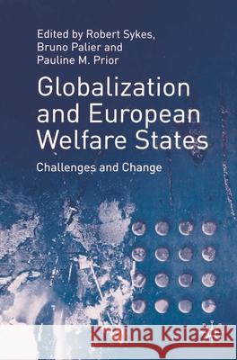 Globalization and European Welfare States: Challenges and Change Robert Sykes, D. Bouget, Pauline M. Prior, Jo Campling, Bruno Palier 9780333792391