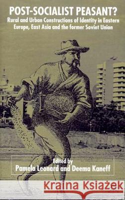 Post-Socialist Peasant?: Rural and Urban Constructions of Identity in Eastern Europe, East Asia and the Former Soviet Union Kaneff, D. 9780333793398 Palgrave MacMillan