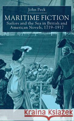 Maritime Fiction: Sailors and the Sea in British and American Novels, 1719-1917 Peck, J. 9780333793572