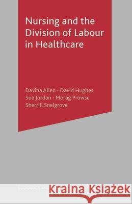 Nursing and the Division of Labour in Healthcare Davina Allen David Hughes 9780333802298 PALGRAVE MACMILLAN