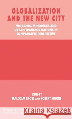 Globalization and the New City: Migrants, Minorities and Urban Transformations in Comparative Perspective Cross, M. 9780333802601 Palgrave MacMillan